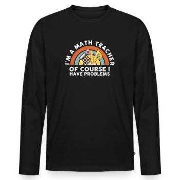 I'm A Math Teacher Of Course I Have Problems - Men's Premium Organic Long Sleeve Shirt - black - Front - Nico (187cm)