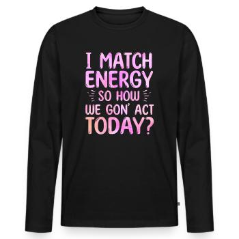 Je fais correspondre l’énergie, alors comment nous allons agir aujourd’hui - T-shirt manches longues Premium bio Homme - noir - Devant - Nico (187cm)