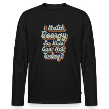 Je fais correspondre l’énergie, alors comment nous allons agir aujourd’hui - T-shirt manches longues Premium bio Homme - noir - Devant - Nico (187cm)