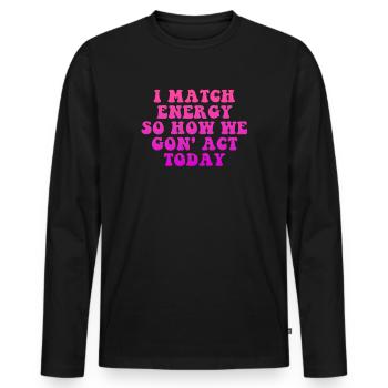 Je fais correspondre l’énergie, alors comment nous allons agir aujourd’hui - T-shirt manches longues Premium bio Homme - noir - Devant - Nico (187cm)