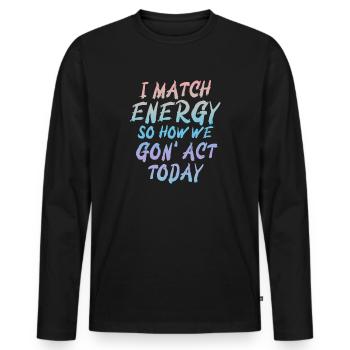 Je fais correspondre l’énergie, alors comment nous allons agir aujourd’hui - T-shirt manches longues Premium bio Homme - noir - Devant - Nico (187cm)