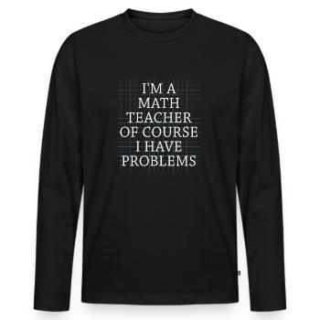 Je suis un professeur de mathématiques, bien sûr que j’ai - T-shirt manches longues Premium bio Homme - noir - Devant - Nico (187cm)