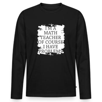 I'm A Math Teacher Of Course I Have - Men's Premium Organic Long Sleeve Shirt - black - Front - Nico (187cm)