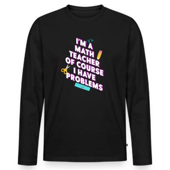 Je suis un professeur de mathématiques, bien sûr que j’ai - T-shirt manches longues Premium bio Homme - noir - Devant - Nico (187cm)