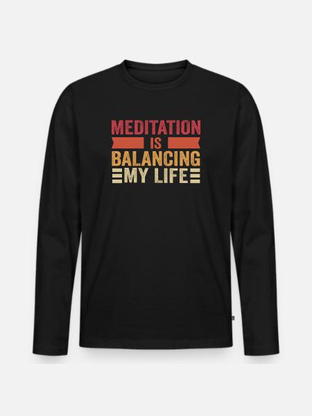 Meditation Is Balancing My Life - Men's Premium Organic Long Sleeve Shirt - black