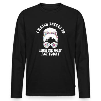 Je suis à la hauteur de l’énergie alors comment nous allons agir aujourd’hui - T-shirt manches longues Premium bio Homme - noir - Devant - Nico (187cm)