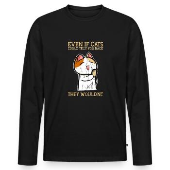 Selbst wenn Katzen dir eine SMS zurückschreiben könnten, würden sie es nicht tun - Männer Premium Bio Langarmshirt - Schwarz - Vorne - Nico (187cm)