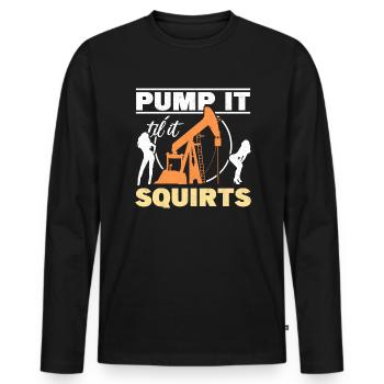 Pump It Till It Squirts Oil Rig Oilfield Worker - Men's Premium Organic Long Sleeve Shirt - black - Front - Nico (187cm)