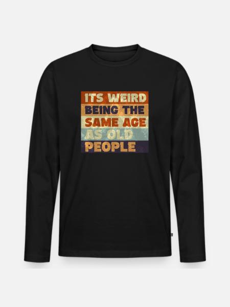 Det är konstigt att vara i samma ålder som gamla människor - Ekologisk långärmad premium-T-shirt herr - svart