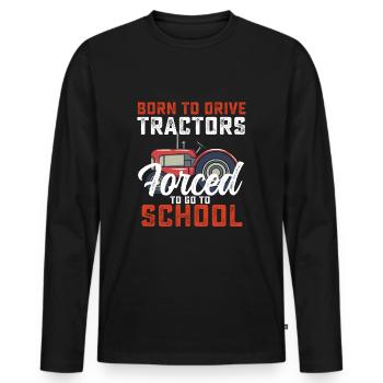 Born To Drive Tractors Forced To Go To School - Men's Premium Organic Long Sleeve Shirt - black - Front - Nico (187cm)