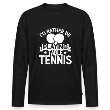 I would rather play table tennis - Ping Pong - Men's Premium Organic Long Sleeve Shirt - black - Front - Nico (187cm)