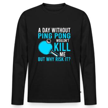 A day without ping pong wouldn't kill me - Men's Premium Organic Long Sleeve Shirt - black - Front - Nico (187cm)