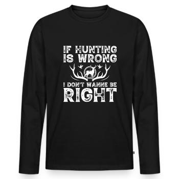 If the hunt is wrong I don't want to be right - Men's Premium Organic Long Sleeve Shirt - black - Front - Nico (187cm)