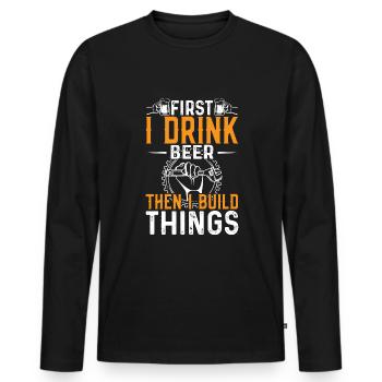 Erst Trinke Ich Bier Dann Baue Ich Dinge - Männer Premium Bio Langarmshirt - Schwarz - Vorne - Nico (187cm)