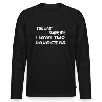You Can t Scare Me I Have Two Daughters - Men's Premium Organic Long Sleeve Shirt - black - Front - Nico (187cm)