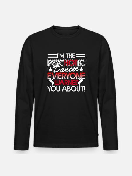 Dancer I'm The Psychotic Dancer - Men's Premium Organic Long Sleeve Shirt - black