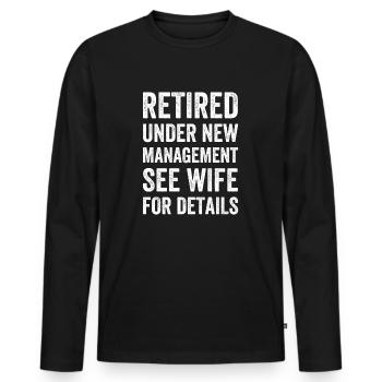 Retired Under New Management See Wife For Details - Men's Premium Organic Long Sleeve Shirt - black - Front - Nico (187cm)