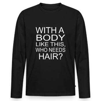 With A Body Like This, Who Needs Hair? Bald man - Men's Premium Organic Long Sleeve Shirt - black - Front - Nico (187cm)