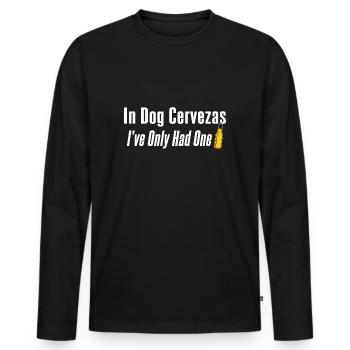 In Dog Cerveza's I've Only Had One Beer Booze - Men's Premium Organic Long Sleeve Shirt - black - Front - Nico (187cm)