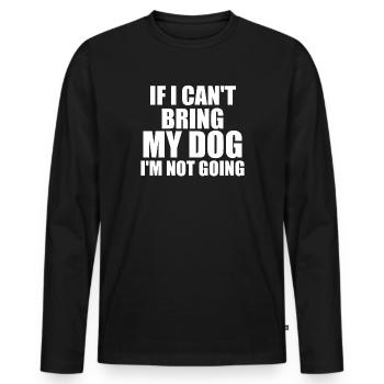 If I Can't Bring My Dog I'm Not Going - Dog Lover - Men's Premium Organic Long Sleeve Shirt - black - Front - Nico (187cm)