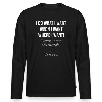 I do what I want when I want where I want - Men's Premium Organic Long Sleeve Shirt - black - Front - Nico (187cm)