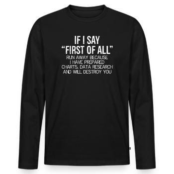 If you say first of all run away funny shirt - Men's Premium Organic Long Sleeve Shirt - black - Front - Nico (187cm)