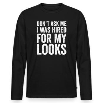 Hired for My Looks Bold Typography - Men's Premium Organic Long Sleeve Shirt - black - Front - Nico (187cm)