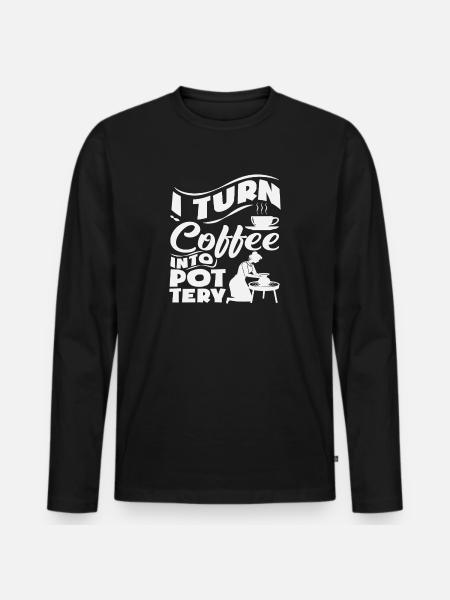 I Turn Coffee Into Pottery Magic - Men's Premium Organic Long Sleeve Shirt - black