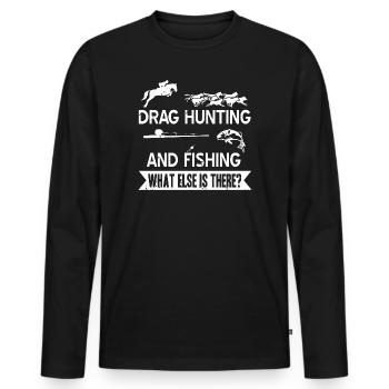 Drag Hunting And Fishing What Else Is There - Men's Premium Organic Long Sleeve Shirt - black - Front - Nico (187cm)