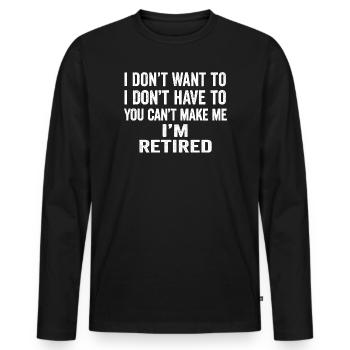 I Don't Want To Have You Can't Make Me I'm Retired - Men's Premium Organic Long Sleeve Shirt - black - Front - Nico (187cm)