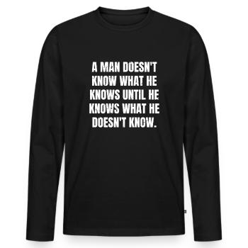 a man doesn't know what he knows until he knows - Men's Premium Organic Long Sleeve Shirt - black - Front - Nico (187cm)