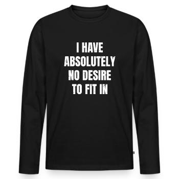 I have absolutely no desire to fit in - Men's Premium Organic Long Sleeve Shirt - black - Front - Nico (187cm)