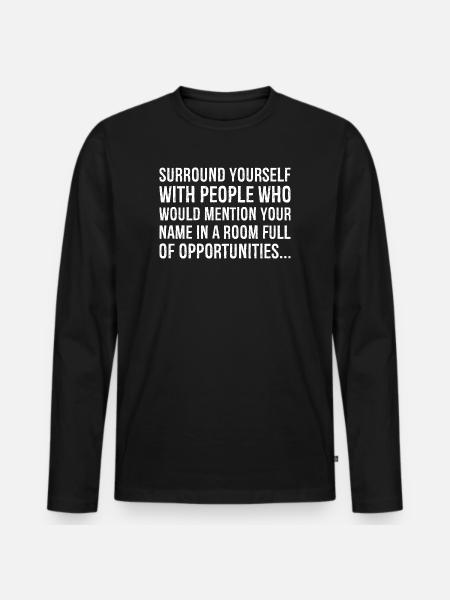 surround yourself with people who would mention - Men's Premium Organic Long Sleeve Shirt - black