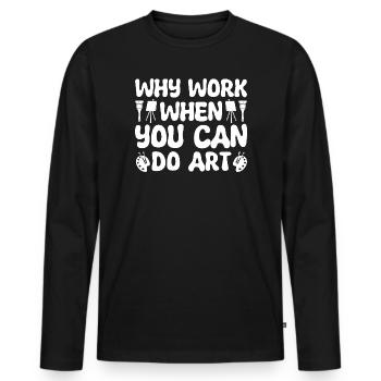 Funny Artist Painter Why Work When You Can Do Art - Männer Premium Bio Langarmshirt - Schwarz - Vorne - Nico (187cm)