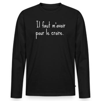 Il faut m’avoir pour le croire - citation humour - T-shirt manches longues Premium bio Homme - noir - Devant - Nico (187cm)