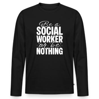 Social Worker Quote Be A Worker Or Be Nothing - Men's Premium Organic Long Sleeve Shirt - black - Front - Nico (187cm)