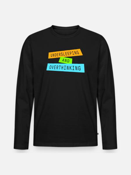 Undersleeping And Overthinking Funny Tired Saying - Men's Premium Organic Long Sleeve Shirt - black