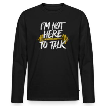 I'm Not Here To Talk - Gym Quote Fitness Palestra - Men's Premium Organic Long Sleeve Shirt - black - Front - Nico (187cm)