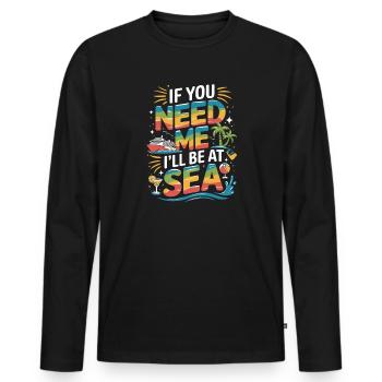  If You Need Me Ill Be At Sea Kreuzfahrt Spruch - Männer Premium Bio Langarmshirt - Schwarz - Vorne - Nico (187cm)