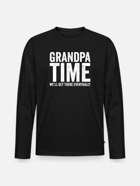 Grandpa time, we'll make it! Funny - Men's Premium Organic Long Sleeve Shirt - black