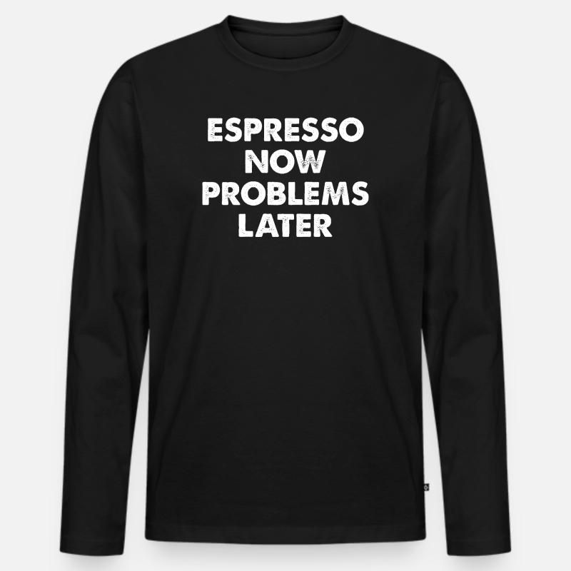 Espresso Jetzt, Probleme Später - Männer Premium Bio Langarmshirt - Schwarz
