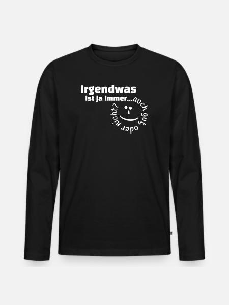 Irgendwas ist ja immer...auch gut, oder nicht? - Männer Premium Bio Langarmshirt - Schwarz