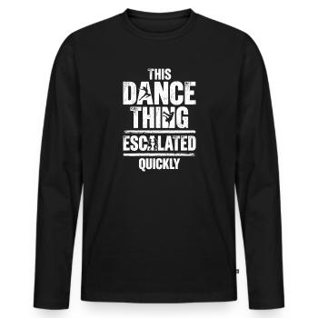 This Dance Thing Escalated Quickly Funny Dancer - Men's Premium Organic Long Sleeve Shirt - black - Front - Nico (187cm)