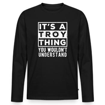 It’s A Troy Thing You Wouldn’t Understand - Men's Premium Organic Long Sleeve Shirt - black - Front - Nico (187cm)