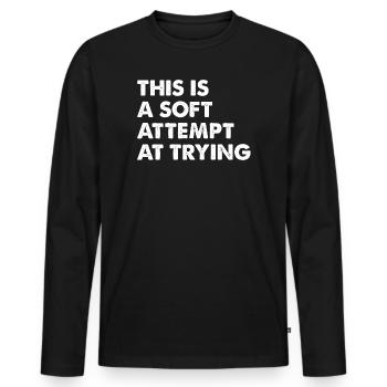 This Is a Soft Attempt At Trying - Men's Premium Organic Long Sleeve Shirt - black - Front - Nico (187cm)