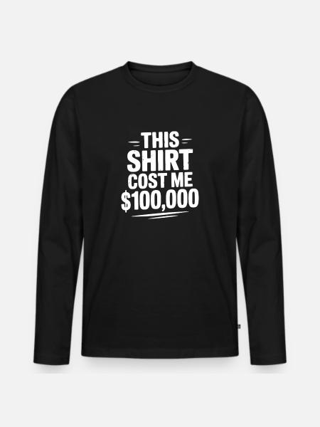 This Shirt Cost Me $100,000 - Men's Premium Organic Long Sleeve Shirt - black
