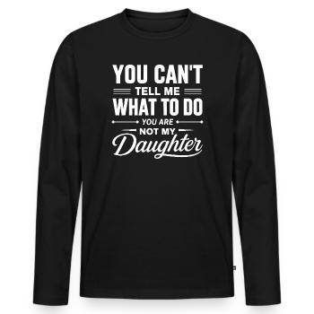 You Cant Tell Me What To Do Not My Daughter Father - Men's Premium Organic Long Sleeve Shirt - black - Front - Nico (187cm)