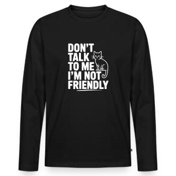 Don't Talk To Me I'm Not Friendly - Men's Premium Organic Long Sleeve Shirt - black - Front - Nico (187cm)
