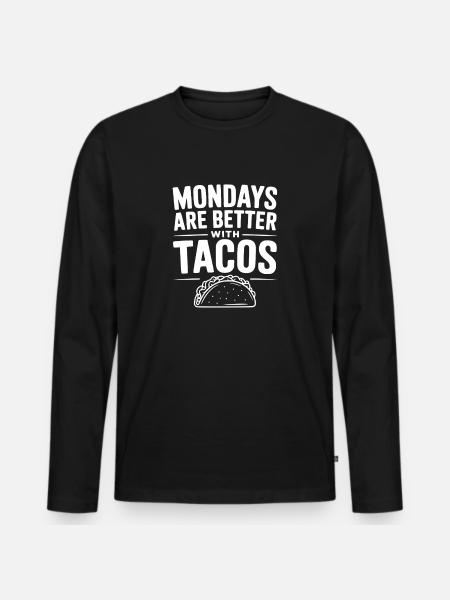 Mondays Are Better With Tacos - Men's Premium Organic Long Sleeve Shirt - black