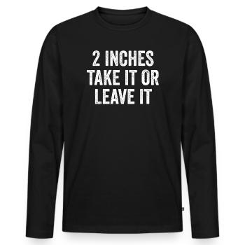 2 Inches – Take It Or Leave It – Embarrassing Men - Men's Premium Organic Long Sleeve Shirt - black - Front - Nico (187cm)